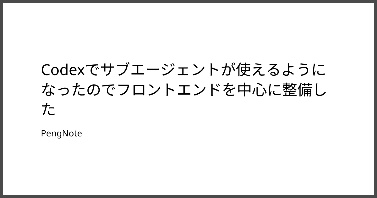 Codexでサブエージェントが使えるようになったのでフロントエンドを中心に整備したのサムネイル